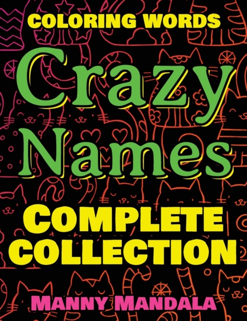 CRAZY NAMES - Complete Collection - Coloring Words : Coloring Book - 200 Weird Words - 200 Weird Pictures - 200% FUN - Great Coloring Book, Hardback Book