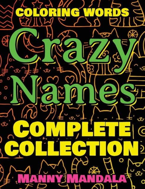 CRAZY NAMES - Complete Collection - Coloring Book : Coloring Words - 200 Weird Words - 200 Weird Pictures - 200% FUN - Great Coloring Book, Hardback Book