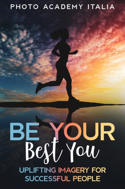 Be Your Best You : Uplifting Imagery for Successful People, Paperback / softback Book