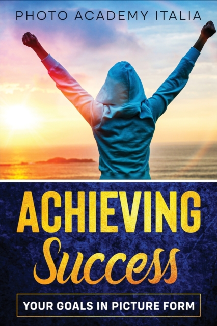Achieving Success : Your Goals in Picture Form, Paperback / softback Book