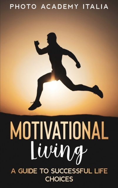 Motivational Living : A Guide to Successful Life Choices, Hardback Book
