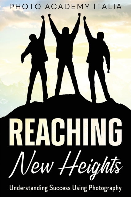 Reaching New Heights : Understanding Success Using Photography, Paperback / softback Book