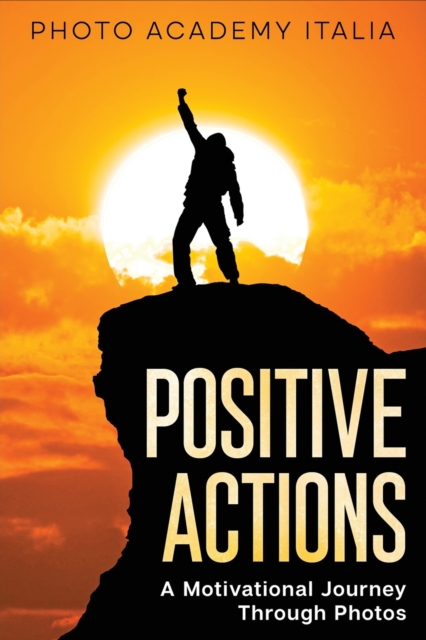 Positive Actions : A Motivational Journey Through Photos, Paperback / softback Book