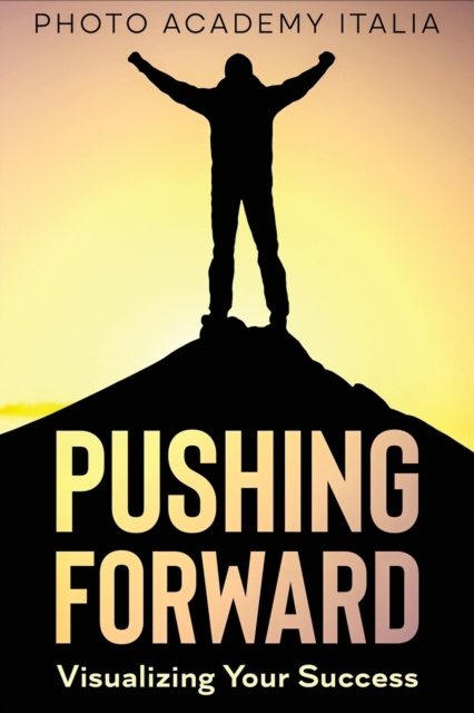 Pushing Forward : Visualizing Your Success (Photographic book), Paperback / softback Book