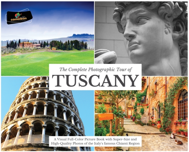 The Complete Photographic Tour of TUSCANY : A Visual Full-Color Picture Book with Super-Size and High-Quality Photos of the Italy's famous Chianti Region, Hardback Book