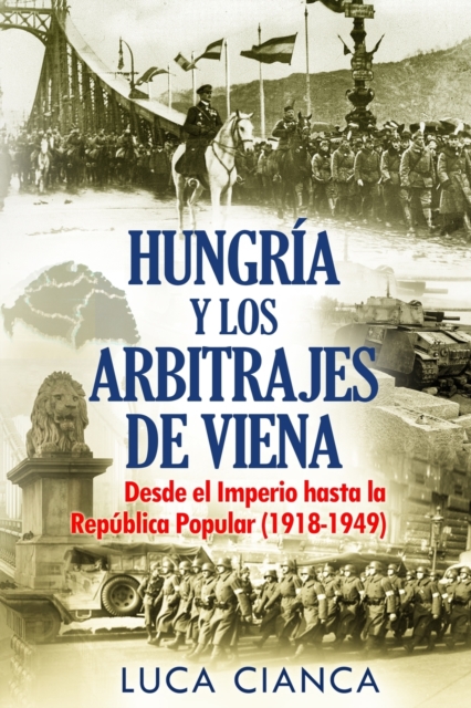 Hungria Y Los Arbitrajes de Viena : Desde el Imperio hasta la Republica Popular (1918-1949), Paperback / softback Book