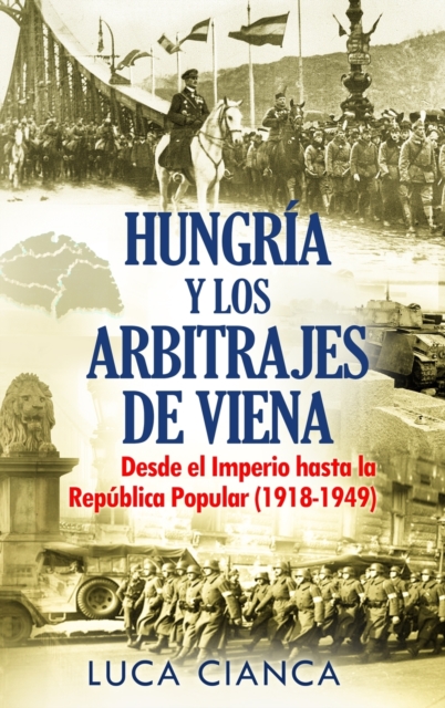 Hungria Y Los Arbitrajes de Viena : Desde el Imperio hasta la Republica Popular (1918-1949), Hardback Book