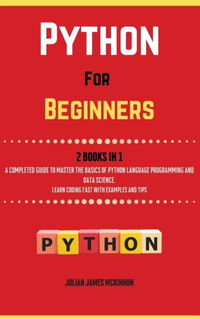 Python For Beginners. 2 Books in 1 : A Completed Guide to Master the Basics of Python Language Programming and Data Science. Learn] Coding Fast with Examples and Tips, Hardback Book