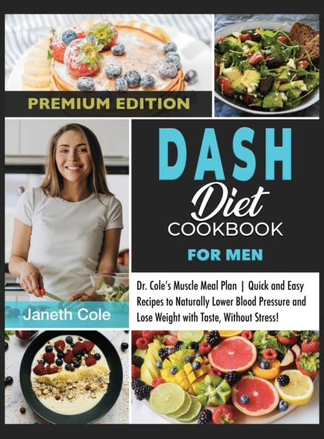 DASH Diet Cookbook For Men : Dr. Cole's Muscle Meal Plan Quick and Easy Recipes to Naturally Lower Blood Pressure and Lose Weight with Taste, Without Stress! (Premium Edition), Hardback Book