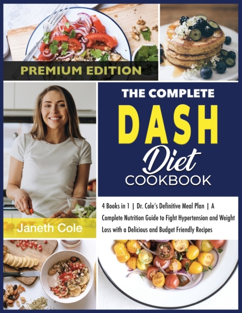 The Complete DASH Diet Cookbook : 4 Books in 1 Dr. Cole's Definitive Meal Plan A Complete Nutrition Guide to Fight Hypertension and Weight Loss with a Delicious and Budget Friendly Recipes (Premium Ed, Paperback / softback Book