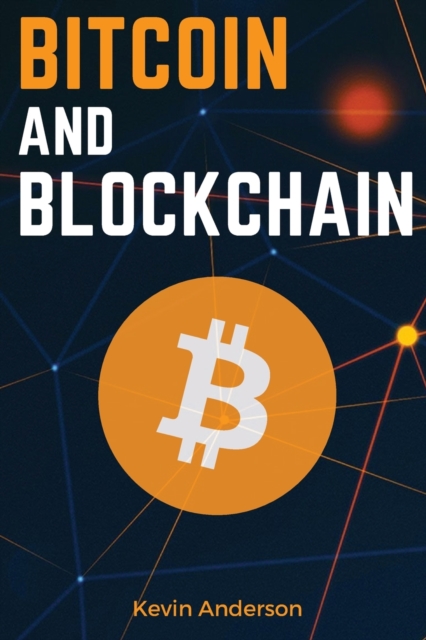 Bitcoin and Blockchain : Discover the Asset that is Changing the Financial System and Profit from The Greatest Bull Run of All Time!, Paperback / softback Book