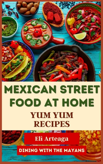 Mexican Street Food at Home : Yum Yum Recipes, Hardback Book
