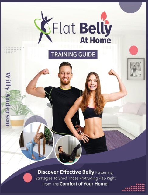 Flat Belly at Home : Discover Effective Belly Flattening Strategies To Shed Protruding Flab Right From The Comfort Of Home., Hardback Book