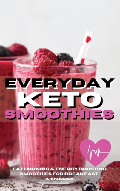 Everyday Keto Smoothies : Fat Burning & Energy Boosting Smoothies For Breakfast And Snacks, Hardback Book