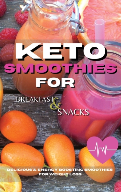 Keto Smoothies for Breakfast and Snacks : Fat Burning And Energy Boosting Smoothies For Breakfast And Snacks, Hardback Book