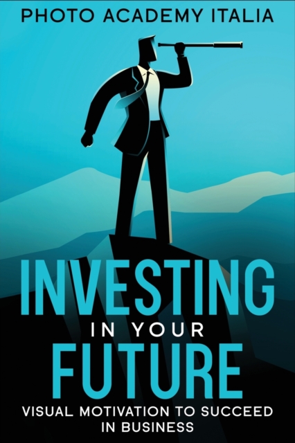 Investing in Your Future : Visual Motivation to Succeed in Business, Paperback / softback Book