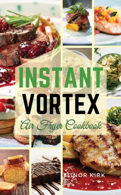Instant Vortex Air Fryer Cookbook : Healthy and Affordable Recipes to Prepare in a Short Time, Paperback / softback Book