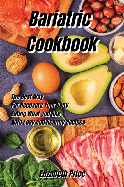 Bariatric Cookbook : The Best Way For Recovery Your Body Eating What you like With Easy And Healthy Recipes, Paperback / softback Book