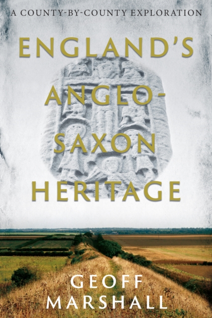England's Anglo-Saxon Heritage : A County-by-County Exploration, Paperback / softback Book