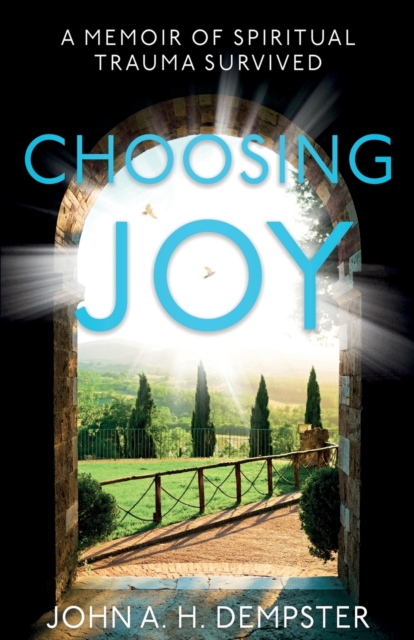 Choosing Joy : A Memoir of Spiritual Trauma Survived, Paperback / softback Book