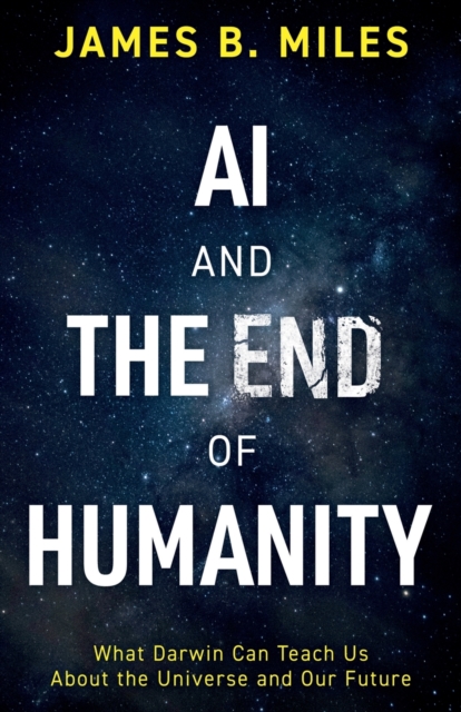 AI and the End of Humanity : What Darwin Can Teach Us About the Universe and Our Future, Paperback / softback Book