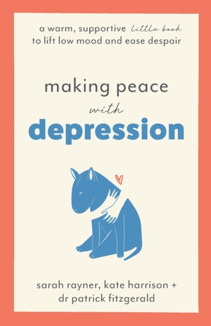 Making Peace with Depression : A warm, supportive little book to lift low mood and ease despair, Paperback / softback Book