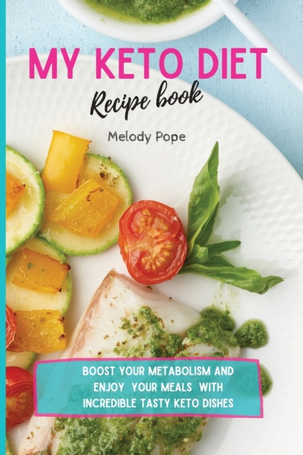 My Keto Diet Recipe Book : Boost Your Metabolism and Enjoy Your Meals with Incredibly Tasty Keto Dishes, Paperback / softback Book