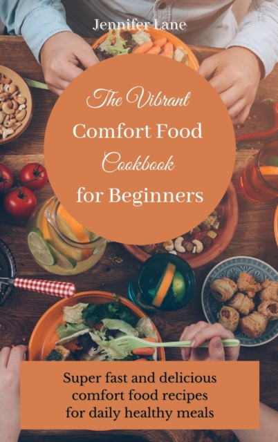 The Vibrant Comfort Food Cookbook for Beginners : Effortless and affordable comfort food cooking guide, Hardback Book