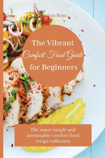 The Vibrant Comfort Food Guide for Beginners : The super simple and unmissable comfort food recipe collection, Paperback / softback Book