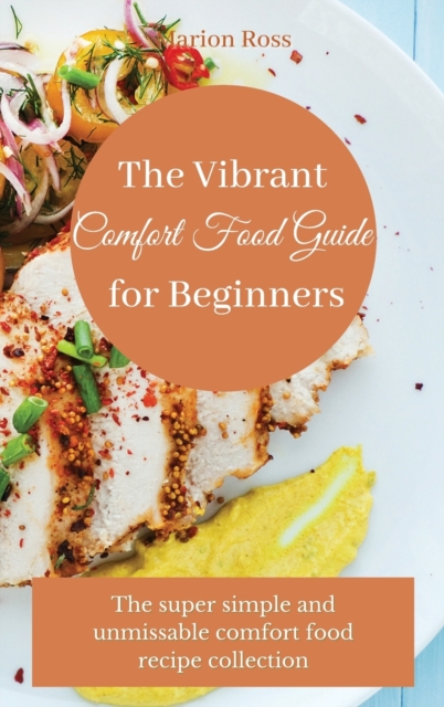 The Vibrant Comfort Food Guide for Beginners : The super simple and unmissable comfort food recipe collection, Hardback Book