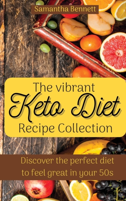 The vibrant Keto Diet Recipe Collection : Discover the perfect diet to feel great in your 50s, Hardback Book