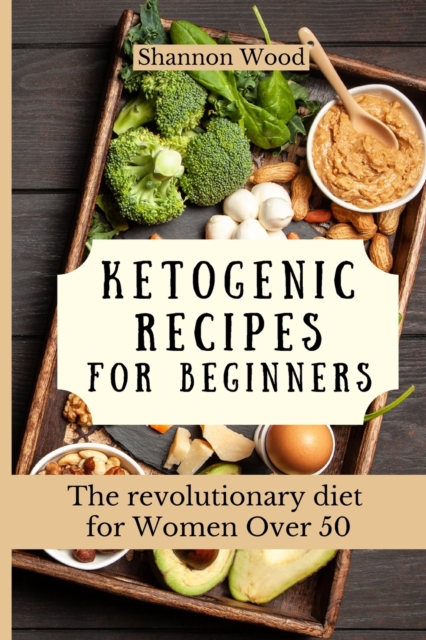 Ketogenic Recipes for Beginners : The revolutionary diet for Women Over 50, Paperback / softback Book