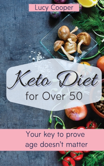 Keto Diet for Over 50 : Your key to prove age doesn't matter, Hardback Book