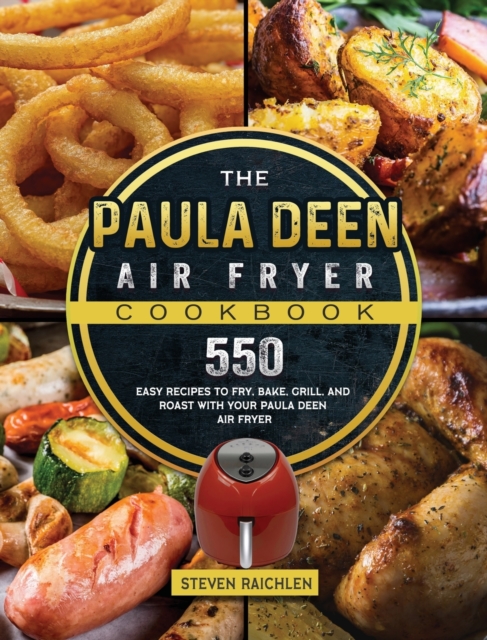 The Paula Deen Air Fryer Cookbook : 550 Easy Recipes to Fry, Bake, Grill, and Roast with Your Paula Deen Air Fryer, Hardback Book