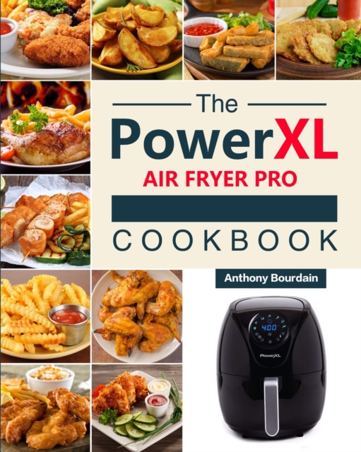 The Power XL Air Fryer Pro Cookbook : 550 Affordable, Healthy & Amazingly Easy Recipes for Your Air Fryer, Paperback / softback Book