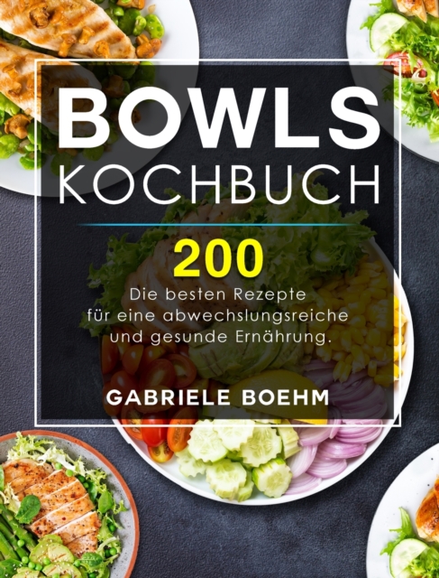 Bowls Kochbuch : Die 200 besten Rezepte fur eine abwechslungsreiche und gesunde Ernahrung., Hardback Book