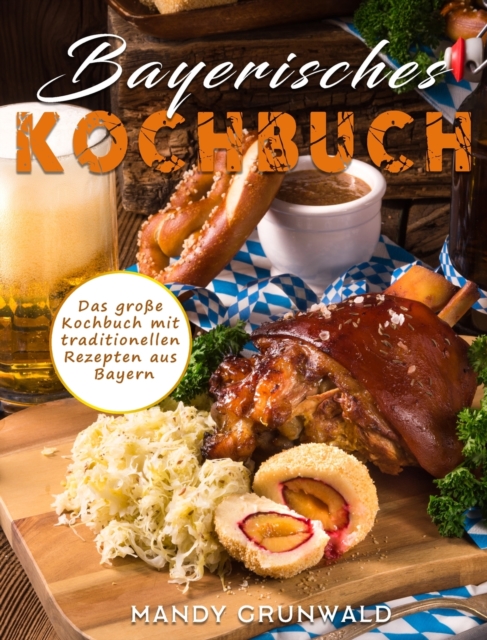 Bayerisches Kochbuch : Das grosse Kochbuch mit traditionellen Rezepten aus Bayern, Hardback Book