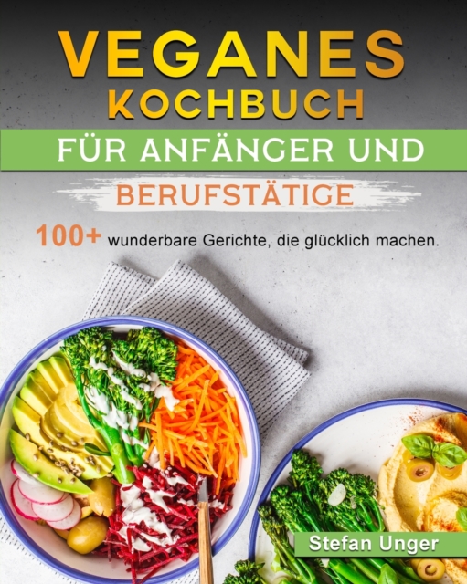 Veganes Kochbuch fur Anfanger und Berufstatige : 100+ wunderbare Gerichte, die glucklich machen., Paperback / softback Book