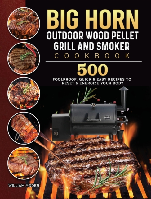 BIG HORN OUTDOOR Wood Pellet Grill & Smoker Cookbook : 500 Foolproof, Quick & Easy Recipes to Reset & Energize Your Body, Hardback Book