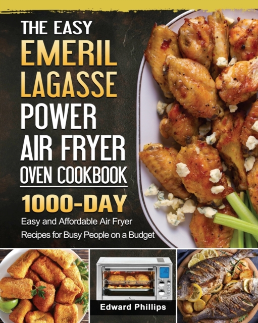 The Easy Emeril Lagasse Power Air Fryer Oven Cookbook : 1000-Day Easy and Affordable Air Fryer Recipes for Busy People on a Budget, Paperback Book