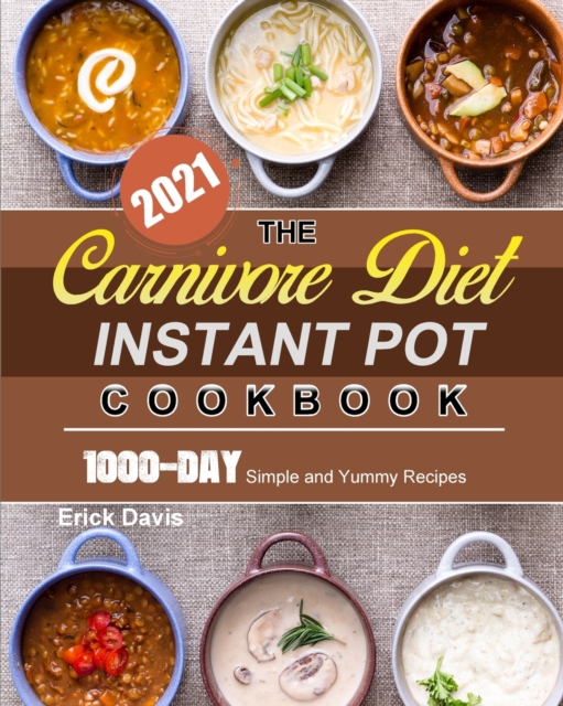 The Carnivore Diet Instant Pot Cookbook 2021 : 1000-Day Simple and Yummy Recipes, Paperback / softback Book