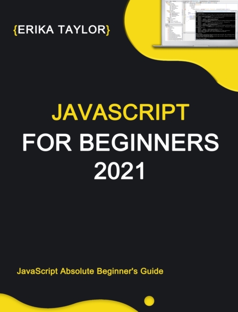 JavaScript for beginners 2021 : JavaScript Absolute Beginner's Guide, Hardback Book