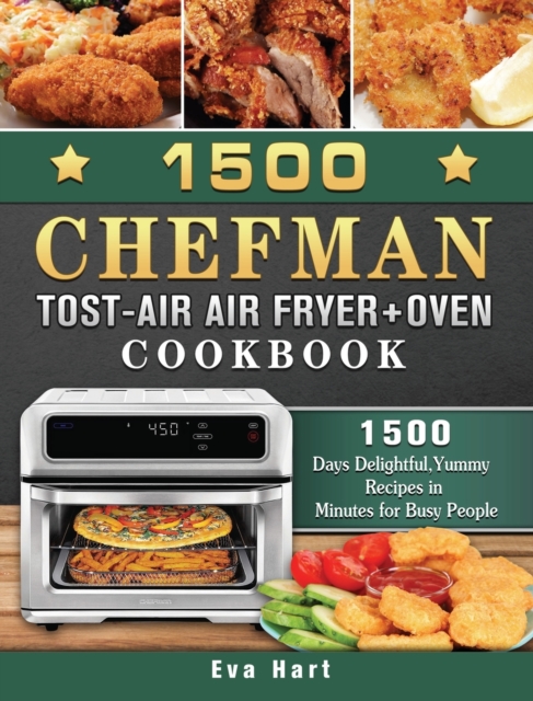1500 Chefman Toast-Air Air Fryer + Oven Cookbook : 1500 Days Delightful, Yummy Recipes in Minutes for Busy People, Hardback Book