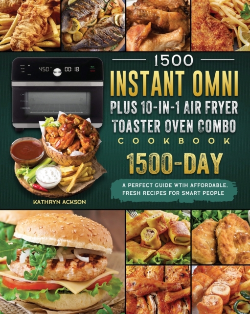 1500 Instant Omni Plus10-in-1 Air Fryer Toaster Oven Combo Cookbook : A Perfect Guide wtih 1500 Days Affordable, Fresh Recipes for Smart People, Paperback / softback Book