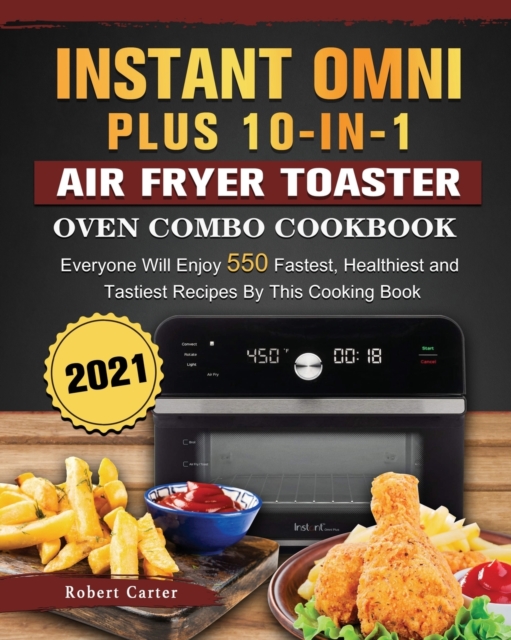 Instant Omni Plus 10-in-1 Air Fryer Toaster Oven Combo Cookbook 2021 : Everyone Will Enjoy 550 Fastest, Healthiest and Tastiest Recipes By This Cooking Book, Paperback / softback Book