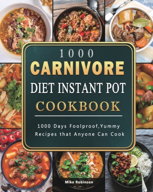 1000 Carnivore Diet Instant Pot Cookbook : 1000 Days Foolproof, Yummy Recipes that Anyone Can Cook, Paperback / softback Book