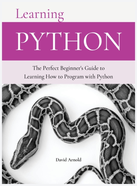 Learning Python : The Perfect Beginner's Guide to Learning How to Program with Python, Hardback Book