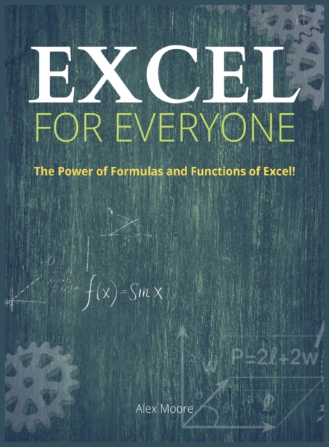 Excel for Everyone : The Power of Formulas and Functions of Excel!, Hardback Book