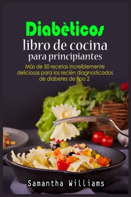 Diabeticos Libro de cocina Para principiantes : Mas de 50 recetas increiblemente deliciosas para los recien diagnosticados de diabetes de tipo 2, Paperback / softback Book