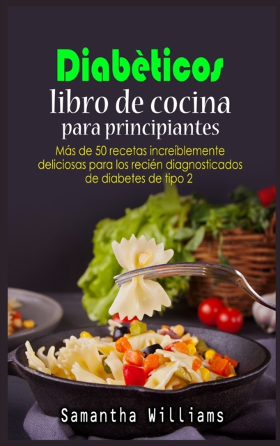 Diabeticos Libro de cocina Para principiantes : Mas de 50 recetas increiblemente deliciosas para los recien diagnosticados de diabetes de tipo 2, Hardback Book